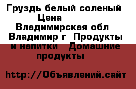 Груздь белый соленый › Цена ­ 1 000 - Владимирская обл., Владимир г. Продукты и напитки » Домашние продукты   